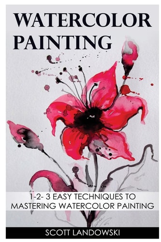 Watercolor Painting 1-2-3 Easy Techniques to Mastering Watercolor Painting