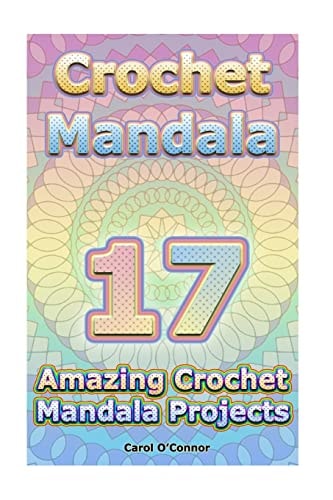 Crochet Mandala 17 Amazing Crochet Mandala Projects: (Crochet Mandala Patterns, Crochet for Beginners)