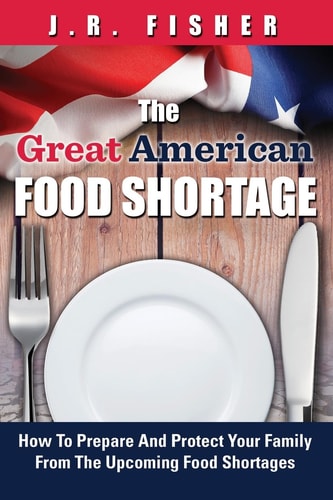 Great American Food Shortage How To Prepare And Protect Your Family From The Upcoming Food Shortages