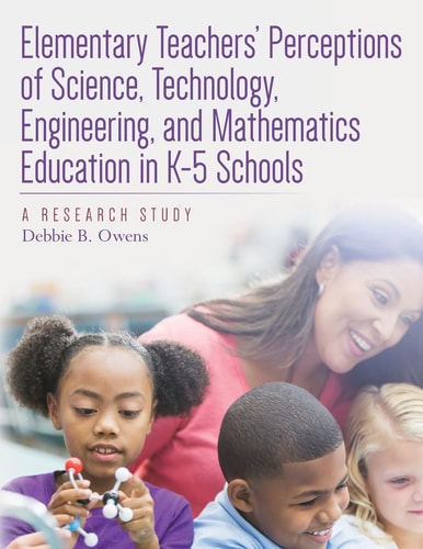 Elementary Teachers' Perceptions of Science, Technology, Engineering, and Mathematics Education in K-5 Schools A Research Study