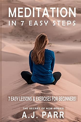 Meditation in 7 Easy Steps (7 Easy Lessons and Exercises for Beginners!) Understanding the Teachings of Eckhart Tolle, Dalai Lama, Krishnamurti, Maharishi Mahesh Yogi and More!