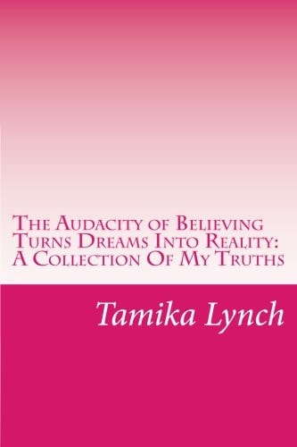 The Audacity of Believing Turns Dreams Into Reality A Collection Of My Truths