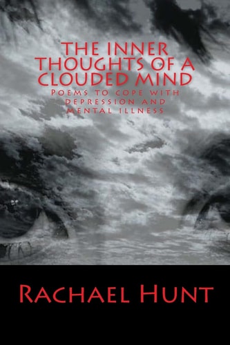 The Inner Thoughts of a Clouded Mind Poems to Cope with Depression and Mental Illness