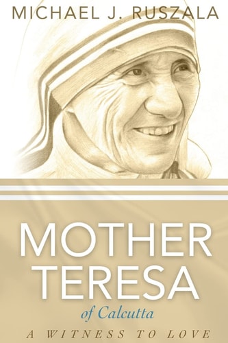 Saint Mother Teresa of Calcutta A Witness to Love