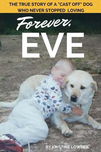 Forever, Eve The True Story of a "Cast Off" Dog Who Never Stopped Loving