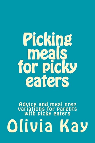 Picking Meals for Picky Eaters Advice and Meal Prep Variations for Parents with Picky Eaters