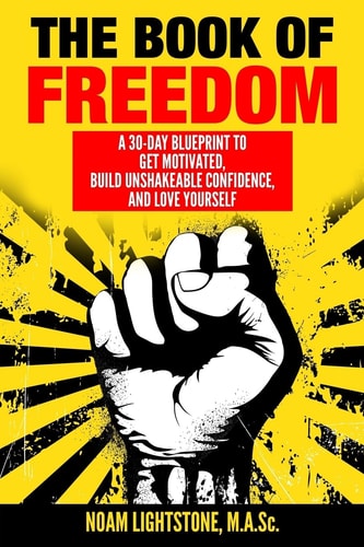 The Book of Freedom A 30-Day Blueprint to Get Motivated, Build Unshakeable Confidence, and Love Yourself