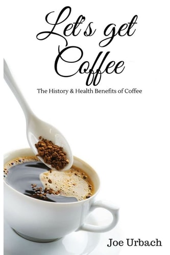 Let's Get Coffee The History and Health Benefits of Coffee