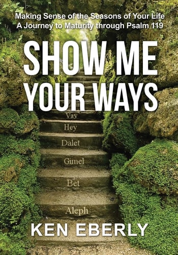 Show Me Your Ways Making Sense of the Seasons of Your Life - a Journey to Maturity Through Psalm 119