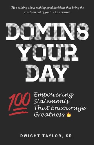 Domin8 Your Day 100 Empowering Statements That Encourage Greatness