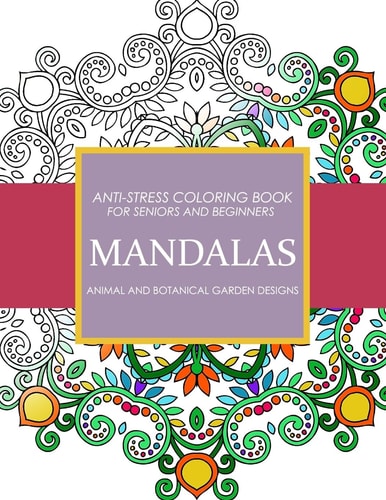 Mandala Animals and Botanical Garden Designs Anti-Stress Coloring Book for Seniors and Beginners