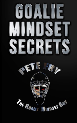 Goalie Mindset Secrets 7 Must Have Goalie Mindset Secrets You Don't Learn in School!