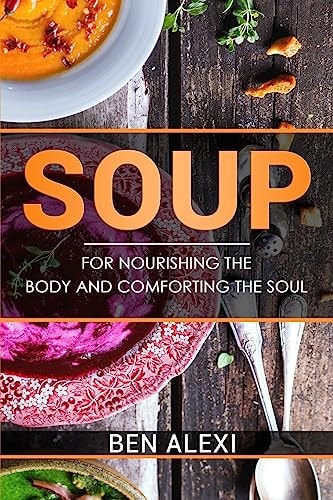 Soups For Nourishing the Body and Comforting the Soul