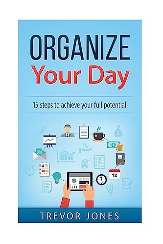 Organize Your Day 15 Steps to Achieve Your Full Potential