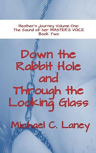 Down the Rabbit Hole and Through the Looking Glass The Sound of Her MASTER's VOICE Book Two