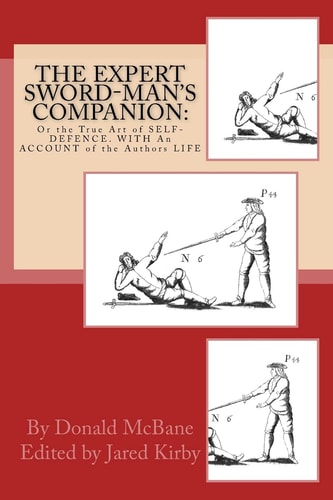 The Expert Sword-Man's Companion: Or the True Art of SELF-DEFENCE. with an ACCOUNT of the Authors LIFE, and His Transactions During the Wars with France To Which Is Annexed, the ART of GUNNERIE