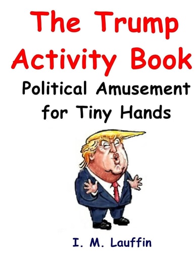 The Trump Activity Book Political Amusement for Tiny Hands