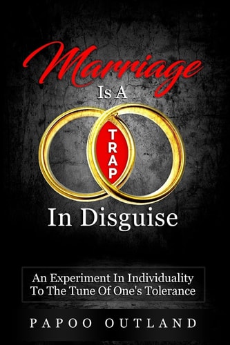 Marriage Is A Trap In Disguise An Experiment In Individuality To The Tune Of One's Tolerance