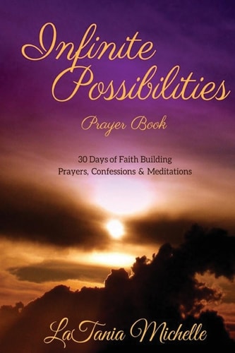 Infinite Possibilities Prayer Book 30 Day of Faith Building Prayers, Confessions and Mediations