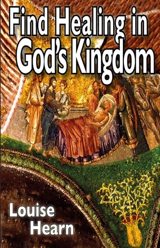Find Healing in God's Kingdom A Resource - Practical, Real Accounts, Application