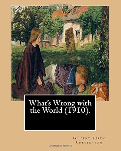 What's Wrong with the World (1910). By: Gilbert Keith Chesterton, Dedicated By: C. F. G. Masterman Charles Frederick Gurney Masterman PC (24 October 1873 - 17 November 1927) Was a Radical Liberal Party Politician, Intellectual and Man of Letters