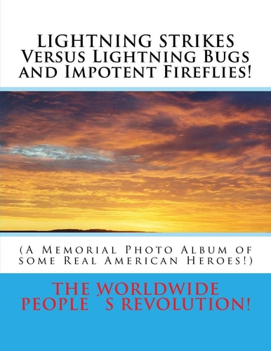 LIGHTNING STRIKES Versus Lightning Bugs and Impotent Fireflies! (a Memorial Photo Album of Some Real American Heroes!)