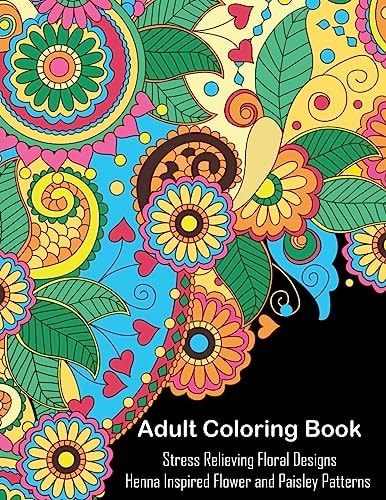 Adult Coloring Book A Coloring Book For Adults Relaxation Featuring Henna Inspired Floral Designs and Paisley Patterns For Stress Relief
