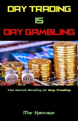 Day Trading Is Day Gambling The Harsh Reality of Day Trading