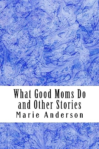 What Good Moms Do and Other Stories