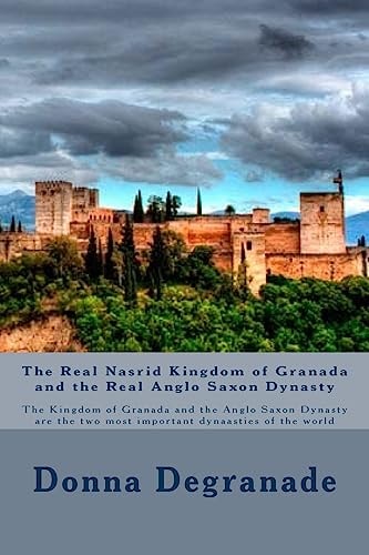 The Real Nasrid Kingdom of Granada and the Real Anglo Saxon Dynasty The Kingdom of Granada and the Anglo Saxon Dynasty Are the Two Most Important Dynaasties of the World