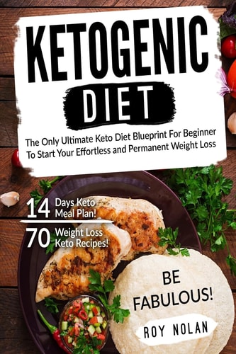Ketogenic Diet The Only Ultimate Keto Diet Blueprint For Beginner To Start Your Effortless and Permanent Weight Loss