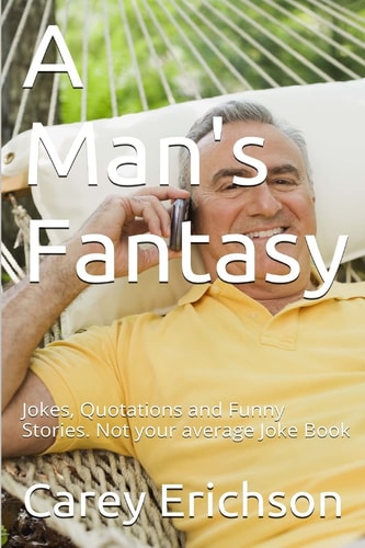 A Man's Fantasy Jokes, Quotations and Funny Stories. Not Your Average Joke Book