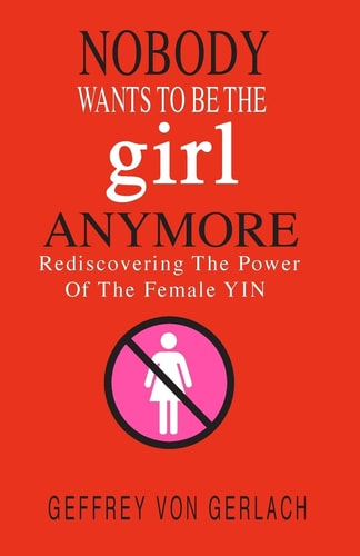 Nobody Wants To Be The Girl Anymore Rediscovering the Power of the Female Yin