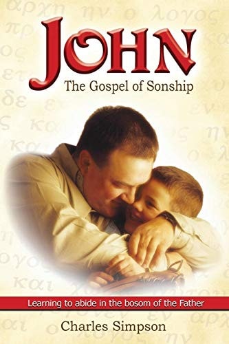 John: the Gospel of Sonship Learning to Abide in the Bosom of the Father