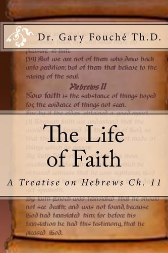 The Life of Faith A Study of Hebrews Chapter Eleven
