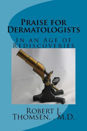 Praise for Dermatologists In an Age of Rediscoveries