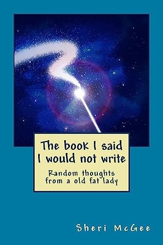 The Book I Said I Would Not Write Random Thoughts from a Old Fat Lady
