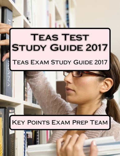 Teas Test Study Guide 2017 Teas Exam Study Guide 2017
