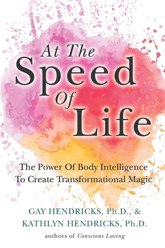 At the Speed of Life Turning on the Power of Body Intelligence to Create Transformational Miracles