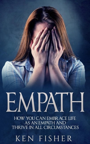 Empath Empath: How You Can Embrace Life As an Empath and Thrive in All Circumstances