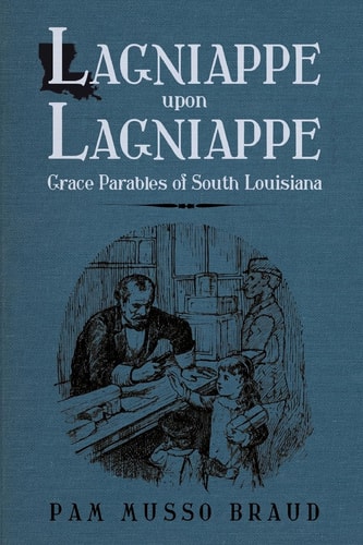 Lagniappe Upon Lagniappe Grace Parables of South Louisiana