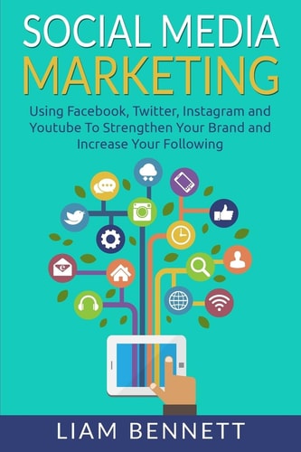 Social Media Marketing Using Facebook, Twitter, Instagram and Youtube to Strengthen Your Brand and Increase Your Following
