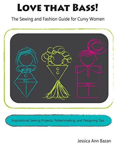 Love That Bass! The Sewing and Fashion Guide for Curvy Women