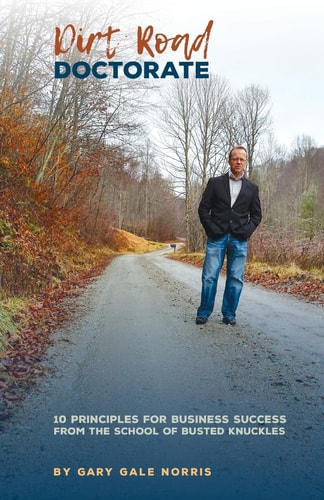 Dirt Road Doctorate 10 Principles for Business Success from the School of Busted Knuckles