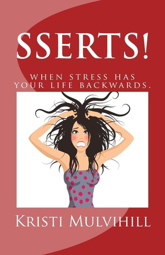 SSERTS! When Stress Has Your Life Backwards.