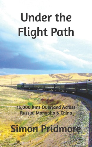 Under the Flight Path 15,000 Kms Overland Across Russia, Mongolia & China