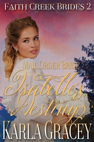 Mail Order Bride - Isabelle's Destiny Sweet Clean Historical Western Mail Order Bride Inspirational Romance