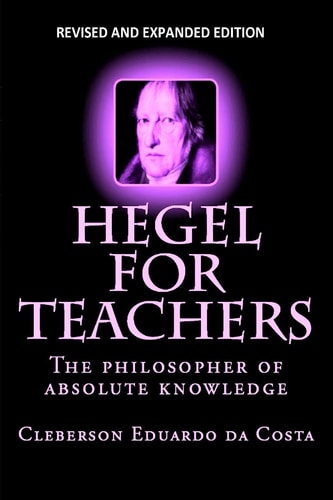 Hegel For Teachers The Philosopher of Absolute Knowledge