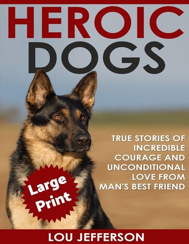 Heroic Dogs ***Large Print Edition*** True Stories of Incredible Courage and Unconditional Love from Man's Best Friend