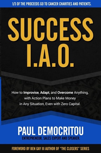 Success I.A.O. How to Improvise, Adapt, and Overcome to Succeed in Any Situation. With Action Plans to Make Money Even with Zero Capital